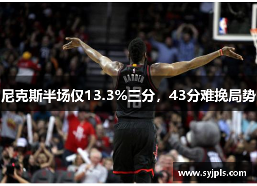 尼克斯半场仅13.3%三分，43分难挽局势