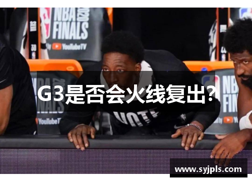 G3是否会火线复出？